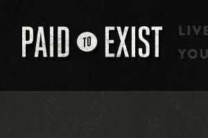 Paid to exist